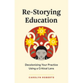 Re-Storying Education: Decolonizing Your Practice Using a Critical Lens - Paperback