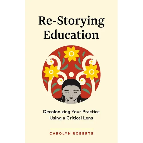 Re-Storying Education: Decolonizing Your Practice Using a Critical Lens - Paperback