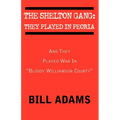 The Shelton Gang: They Played in Peoria: And They Played War In ''Bloody Williamson County'' - Paperback