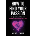 How To Find Your Passion: 23 Questions That Can Change Your Entire Life - Paperback