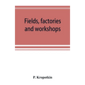 Fields, factories and workshops; or, Industry combined with agriculture and brain work with manual work - Paperback