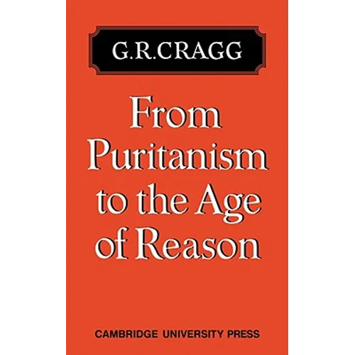 From Puritanism to the Age of Reason: A Study of Changes in Religious Thought Within the Church of England 1660 to 1700 - Paperback