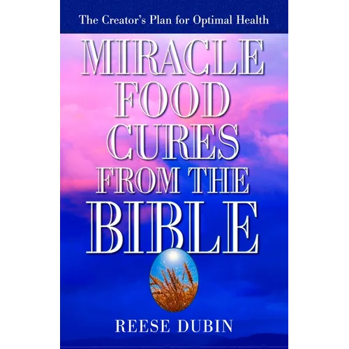 Miracle Food Cures from the Bible: The Creator's Plan for Optimal Health - Paperback