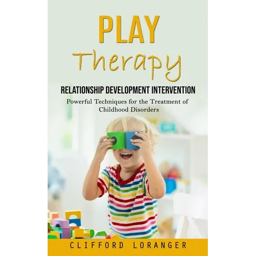 Play Therapy: Relationship Development Intervention (Powerful Techniques for the Treatment of Childhood Disorders) - Paperback