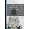 The Catholic Church, the True Church of the Bible - Paperback