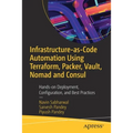 Infrastructure-As-Code Automation Using Terraform, Packer, Vault, Nomad and Consul: Hands-On Deployment, Configuration, and Best Practices - Paperback