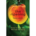 The Ripening: Essays on Love, Loss, Marriage and Aging - Paperback