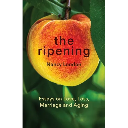 The Ripening: Essays on Love, Loss, Marriage and Aging - Paperback