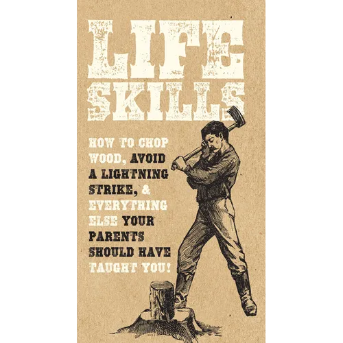 Life Skills: How to Chop Wood, Avoid a Lightning Strike, and Everything Else Your Parents Should Have Taught You! - Paperback