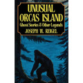 Unusual Orcas Island: Ghost Stories and Other Legends from the Gem of the San Juans - Paperback