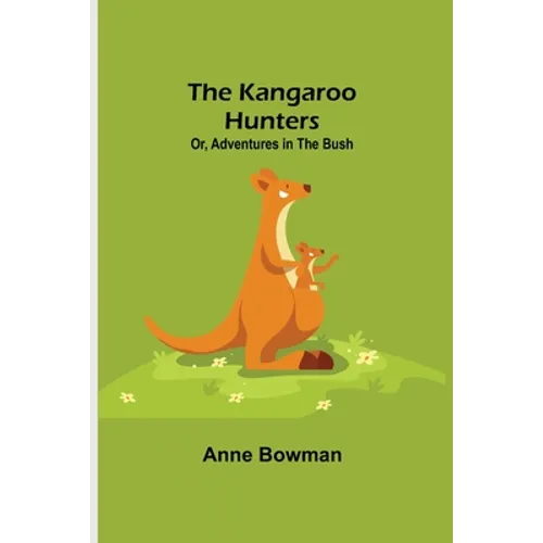The Kangaroo Hunters Or, Adventures in the Bush - Paperback