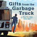 Gifts from the Garbage Truck: A True Story about the Things We (Don't) Throw Away - Hardcover