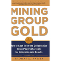 Mining Group Gold, Third Edition: How to Cash in on the Collaborative Brain Power of a Team for Innovation and Results - Hardcover