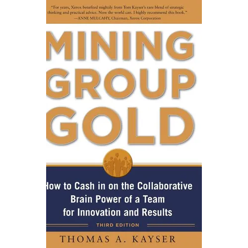 Mining Group Gold, Third Edition: How to Cash in on the Collaborative Brain Power of a Team for Innovation and Results - Hardcover