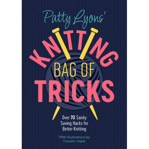 Patty Lyons' Knitting Bag of Tricks: Over 70 Sanity Saving Hacks for Better Knitting - Paperback