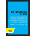 The Renaissance of Asia: Lectures Delivered Under the Auspices of the Committee on International Relations on the Los Angeles Campus of the University - Paperback