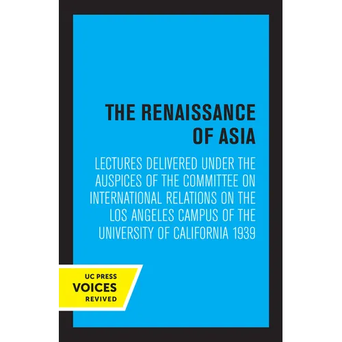 The Renaissance of Asia: Lectures Delivered Under the Auspices of the Committee on International Relations on the Los Angeles Campus of the University - Paperback