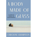 A Body Made of Glass: A Cultural History of Hypochondria - Hardcover