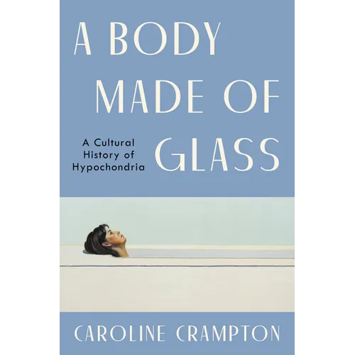 A Body Made of Glass: A Cultural History of Hypochondria - Hardcover