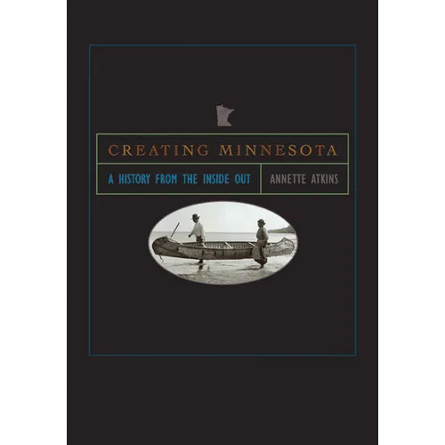 Creating Minnesota: A History from the Inside Out - Paperback