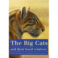 The Big Cats and Their Fossil Relatives: An Illustrated Guide to Their Evolution and Natural History - Paperback