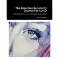 The Rejection Sensitivity Journal For ADHD: A journal for people with ADHD to manage rejection sensitivity by exploring ways to relieve the level of p - Paperback