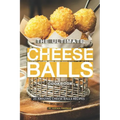 The Ultimate Cheese Balls Cookbook: 25 Amazing Cheese Balls Recipes - Paperback