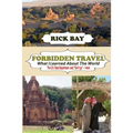 Forbidden Travel: What I Learned About The World: The U.S. State Department said, "Don't go" - I Went - Paperback