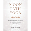 Moon Path Yoga: Kundalini Practices and Rituals for Women to Align with the Lunar Cycles - Paperback