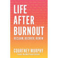 Life After Burnout: Reclaim, Recover, Renew - Paperback