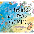 I'm Trying to Love Germs - Hardcover