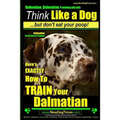 Dalmatian, Dalmatian Training AAA AKC: Think Like a Dog But Don't Eat Your Poop!: Dalmatian Breed Expert Training - Here's EXACTLY How To TRAIN Your D - Paperback