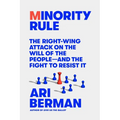 Minority Rule: The Right-Wing Attack on the Will of the People--And the Fight to Resist It - Hardcover