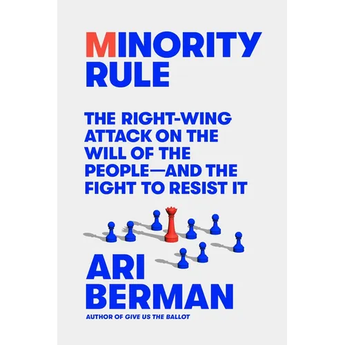 Minority Rule: The Right-Wing Attack on the Will of the People--And the Fight to Resist It - Hardcover