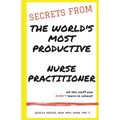 Secrets From The World's Most Productive Nurse Practitioner - Paperback
