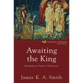 Awaiting the King: Reforming Public Theology - Paperback