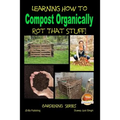 Rot That Stuff! - Learning How to Compost Organically - Paperback