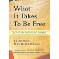 What It Takes to Be Free: Religion and the Roots of Democracy - Paperback