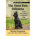 The Force-Free Dilemma: Truth and Myths in Modern Dog Training - Paperback