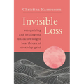 Invisible Loss: Recognizing and Healing the Unacknowledged Heartbreak of Everyday Grief - Paperback