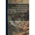A Descriptive Catalogue of the Powers' Art Gallery, Rochester, N.Y.: With Introduction, Etc. - Paperback