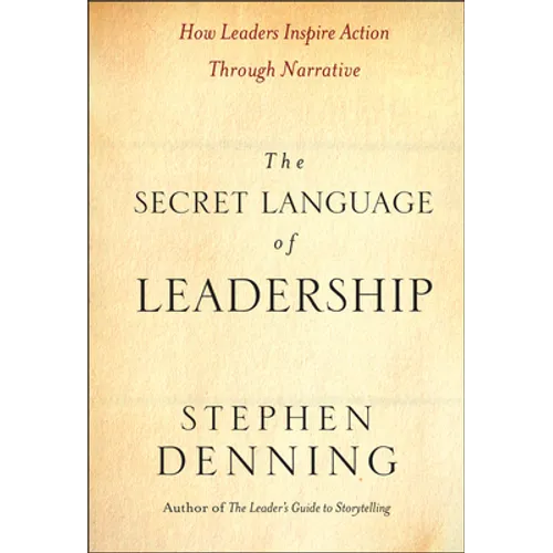 The Secret Language of Leadership: How Leaders Inspire Action Through Narrative - Hardcover