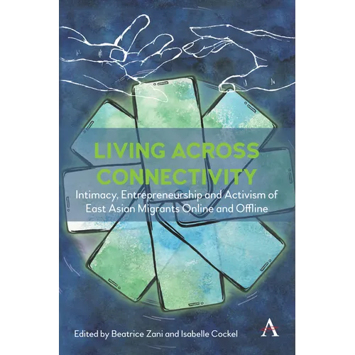 Living Across Connectivity: Intimacy, Entrepreneurship and Activism of East Asian Migrants Online and Offline - Hardcover