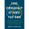 Take Ownership of What You Own: Build Your Confidence to Navigate the World of Trusts and Family Enterprise - Hardcover