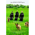 How to Be Your Dog's Best Friend: The Classic Manual for Dog Owners - Hardcover