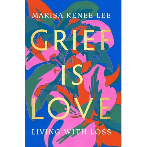 Grief Is Love: Living with Loss - Hardcover