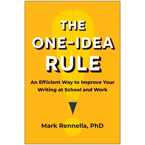 The One-Idea Rule: An Efficient Way to Improve Your Writing at School and Work - Paperback