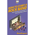 How To Start a Rock Band: Your Step By Step Guide To Starting a Rock Band - Hardcover