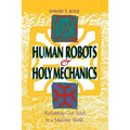 Human Robots & Holy Mechanics: Reclaiming Our Souls in a Machine World - Paperback