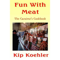 Fun With Meat: The Carnivore's Cookbook - Paperback